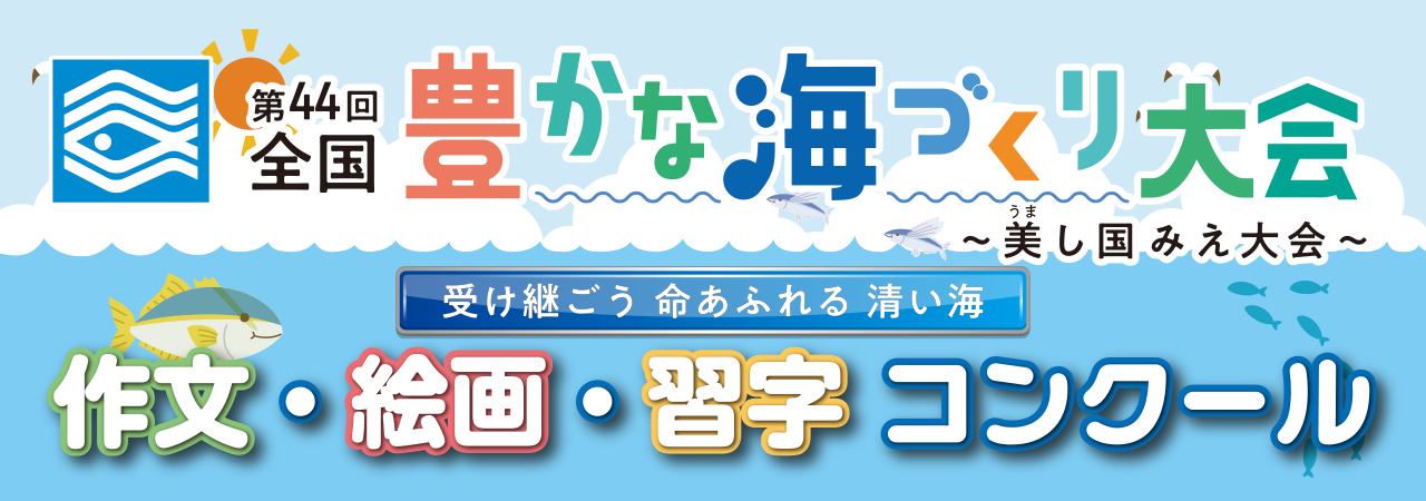 第44回全国豊かな海づくり大会～美し国みえ大会～　受け継ごう 命あふれる 清い海　作文・絵画・習字コンクール